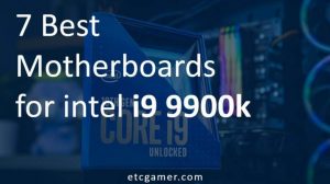 7 Best Motherboard for i9 9900K (& 9900KS)