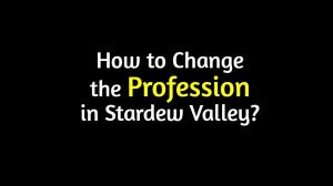 Stardew valley: How to Change Profession? – February 2024